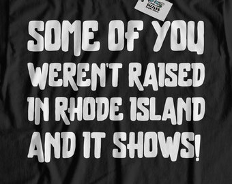 Some Of You Weren't Raised In Rhode Island And It Shows! Funny Rhode Island T-Shirt | Providence Gift For Mom, Dad, Grandpa & Grandma