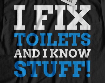 I Fix Toilets And I Know Stuff! Unisex Funny Plumber T-Shirt, Plumbing Gift Ideas, Toilet Shirt, Pipe Gifts, Shirts For Plumbers