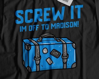 Screw It I'm Off To Madison! Unisex Funny Madison T-Shirt, Moving To Madison Shirt, Madison Vacation Gift, Relocating to Wisconsin Gifts
