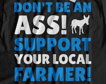 Don't Be An Ass! Support Your Local Farmer T-Shirt | Gift For Farmers Shirt | Cute Agricultural Gifts | Funny Farming Top