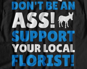 ¡No seas idiota! Camiseta de apoyo a tu floristería local / Camiseta de regalo para floristas / Regalos bonitos para floristerías / Camiseta divertida para floristas