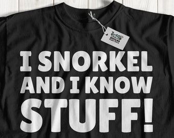 I Snorkel And I Know Stuff! Unisex Funny Snorkel T-Shirt, Snorkelling Shirt, Scuba Diving Gift Ideas