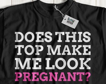 Does This Top Make Me Look Pregnant? Funny Pregnant T-Shirt | Gift For Pregnant Wife | New Mom Gifts