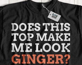 Does This Top Make Me Look Ginger? Unisex Funny Ginger T-Shirt | Gift For Ginger Partner | Ginger Hair Gifts