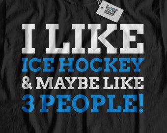 I Like Ice Hockey & Maybe Like 3 People! Unisex Funny Hockey T-shirt, Ice Hockey Player Shirt, Gift For A Hockey Fan, Fun Puck Shirts