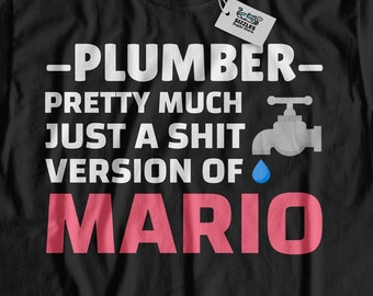 Funny Plumber T-Shirt | Plumbing Gifts & Pipe Fitter Shirts, Plumber Pretty Much Just A Bad Version Of Mario