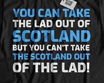 You Can Take The Lad Out Of Scotland, Funny Scottish T-Shirt | Scotland Shirts & Bagpipes Gifts For A Scotsman