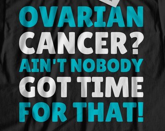 Ovarian Cancer? Ain't Nobody Got Time For That! Unisex Funny Ovarian Cancer T-Shirt | Ovary Removal Surgery Gift | Oophorectomy Shirt