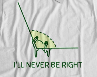 I'll Never Be Right Unisex Obtuse T-Shirt | Gift For Math Teacher, Mathematics Shirt, Mathematician Gift Ideas, Geometry Angles Pun Gifts