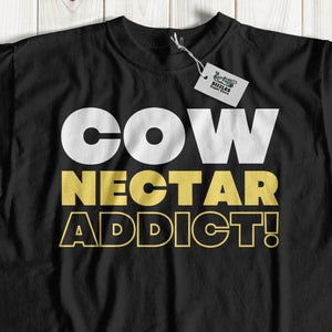 Cow Nectar Addict! Unisex Funny Dairy Farming T-Shirt And Lactose Tolerant Gifts