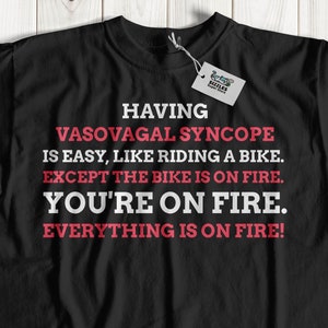 May include: Black t-shirt with red text that reads "Having Vasovagal Syncope is easy, like riding a bike. Except the bike is on fire. You're on fire. Everything is on fire!"