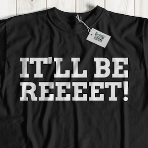 Peut inclure: T-shirt noir avec un texte blanc qui dit "IT'LL BE REEEET!"
