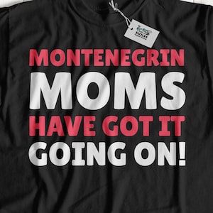 Montenegrin Moms Have Got It Going On! Funny Montenegro Mom T-Shirt | Montenegrin Mother Gifts From Montenegro, Montenegrin Mothers day Gift