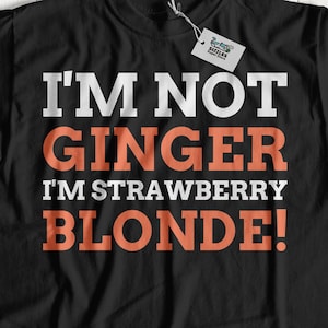 I&#39;m Not Ginger I&#39;m Strawberry Blonde! Unisex Funny Ginger T-Shirt | Ginger Hair Shirt, Red Head Gift Ideas, Gifts For Gingers