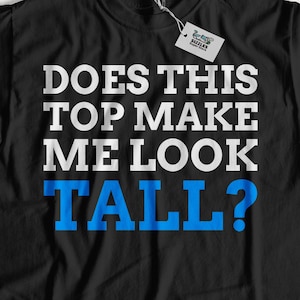 May include: Black t-shirt with white text that reads "Does this top make me look tall?" The word "tall" is in blue.