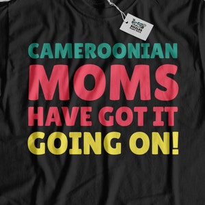 Cameroonian Moms Have Got It Going On! Unisex Funny Cameroonian Mothers Day T-Shirt, Gift For Cameroonian Mum, Cameroon Mother&#39;s Day Gifts