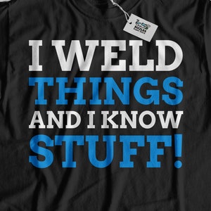 I Weld Things And I Know Stuff! Unisex Funny Welder T-Shirt, Welding Gift Ideas, Gifts for Welders