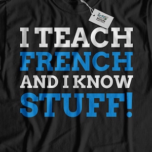 I Teach French And I Know Stuff! Unisex Funny French Teacher T-Shirt, Cute France Shirt, La France Shirts, France Gift Ideas