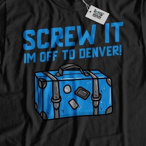 Screw It I&#39;m Off To Denver! Unisex Funny Denver T-Shirt, Moving To Denver Shirt, Denver Vacation Gift, Relocating to Colorado Gifts