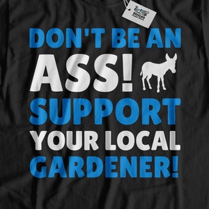 Don&#39;t Be An Ass! Support Local Gardener T-Shirt | Gift For A Gardener Shirt | Cute Gardening Gifts | Landscaper Shirts |  Landscaping Tee