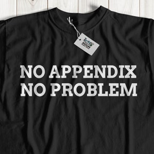 Funny Unisex Appendectomy T-Shirt | Appendicitis Gift Ideas | No Appendix No Problem