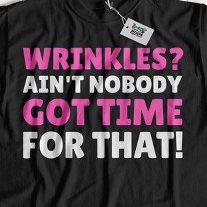 Wrinkles? Ain&#39;t Nobody Got Time For That! Funny Facelift T-Shirt | Cosmetic Surgery Shirt | Botox Gift Ideas | Rhytidectomy Gifts