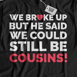 We Broke Up But He Said We Could Still Be Cousins! Funny Country T-Shirt | Farm Shirts, Southern Gifts & Redneck Shirt