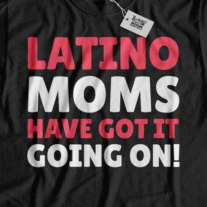 Latino Moms Have Got It Going On! Funny Latina Mom T-Shirt | Latino Mother Gifts From South America | Latino Mothers day Gift