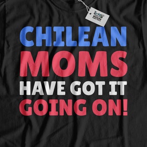 Chilean Moms Have Got It Going On! Unisex Funny Chilean Mothers Day T-Shirt, Gift For Chilean Mum, Chile Mother&#39;s Day Gifts
