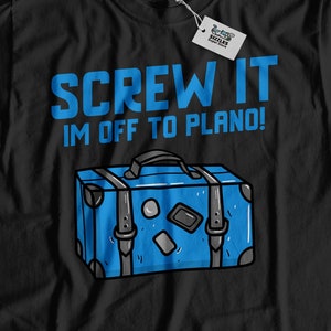 Screw It I&#39;m Off To Plano! Unisex Funny Plano T-Shirt, Moving To Plano Shirt, Texas Vacation Gift, Texas Relocation
