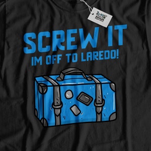 Screw It I&#39;m Off To Laredo! Unisex Funny Laredo T-Shirt, Moving To Laredo Shirt, Laredo Vacation Gift, Relocating to Texas Gifts, Texan Tee