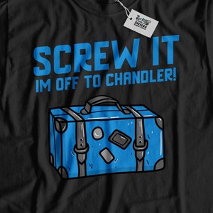 Screw It I&#39;m Off To Chandler! Unisex Funny Chandler T-Shirt, Moving To Chandler Shirt, Chandler Vacation Gift, Relocating to Arizona Gifts