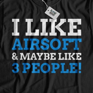 I Like Airsoft And Maybe Like 3 People | Funny Airsofting T-Shirt | Airsoft Gift Ideas | Air soft tee