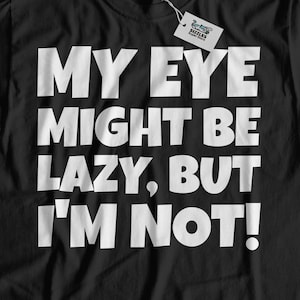 Unisex My Eye Might Be Lazy, But I'm Not! Funny Lazy Eye T-Shirt | Strabismus Shirts & Eye Surgery Gifts
