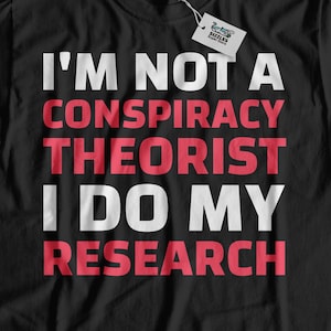 I&#39;m Not A Conspiracy Theorist I Do My Research Funny Conspiracy Theory T-Shirt | Well Research Gifts & Researcher Shirts