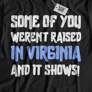 Some Of You Weren&#39;t Raised In Virginia And It Shows! Funny Virginia T-Shirt | Chesapeake Gift For Mom, Dad, Grandpa & Grandma