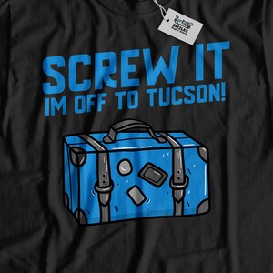 Screw It I&#39;m Off To Tucson! Unisex Funny Tucson T-Shirt, Moving To Tucson Shirt, Arizona Vacation Gift, Arizona Relocation