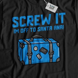 Screw It I&#39;m Off To Santa Ana! Unisex Funny Santa Ana T-Shirt, Moving To Santa Ana Shirt, California Vacation Gift, California Relocation