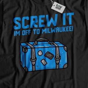 Screw It I&#39;m Off To Milwaukee! T-shirt unisex Funny Milwaukee, Moving To Milwaukee Shirt, Milwaukee Vacation Gift, Wisconsin Relocation