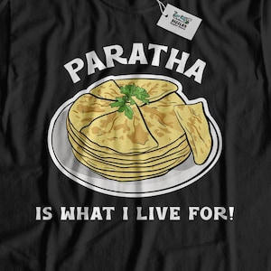 Paratha Is What I Live For! Unisex Funny Indian Flatbread T-shirt, Curry Food Shirt, Indian Cuisine Gift Ideas, Gift For A Chef From India