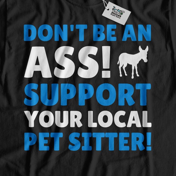 Don't Be An Ass! Support Your Local Pet Sitter T-Shirt | Gifts For Pet Sitters Shirt | Cute Kennels Gifts | Funny Cat, Dog Sitter Top