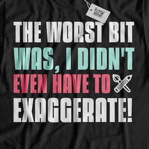 The Worst Bit Was, I Didn&#39;t Even Have To Exaggerate! Unisex Funny Caricature T-Shirt & Caricaturist Gifts