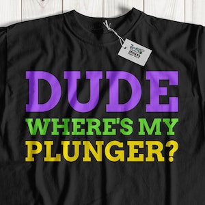 Dude Where&#39;s My Plunger? Crewe Of Tucks Parade T-Shirt