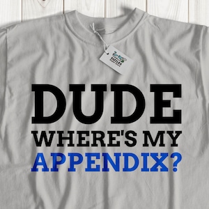 Dude wheres my appendix? funny appendectomy tshirt | appendix removal tshirts | appendix gift ideas | appendix surgery top | appendix gifts