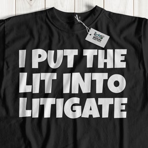 I Put The Lit Into Litigate Funny Solicitor T-Shirt | Litigation Lawyer Gifts & Litigator Shirts