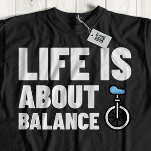 Life Is About Balance. Funny Unicycle T-Shirt & Unicyclist Gifts