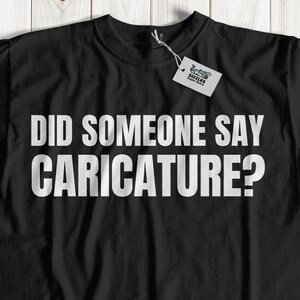 Did Someone Say Caricature? Unisex Funny Caricaturist T-Shirt & Cartoon Drawing Gifts