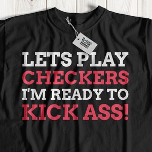 Let&#39;s Play Checkers I&#39;m Ready To Kick Ass! Unisex Funny Checkers T-Shirt | Checker Player Gift Ideas | Retro Board Games Shirt