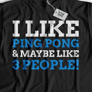 I Like Ping Pong & Maybe Like 3 People! Unisex Funny Ping Pong T-Shirt | Gift For Ping Pong Player Shirt, Table Tennis Tee