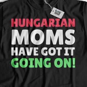 Hungarian Moms Have Got It Going On! Funny Hungarian Mom T-Shirt | Hungarian Mother Gifts From Hungary | Hungarian Mothers day Gift
